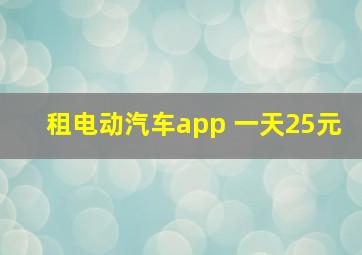 租电动汽车app 一天25元